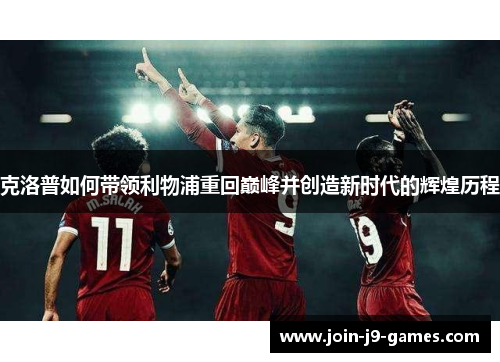 克洛普如何带领利物浦重回巅峰并创造新时代的辉煌历程