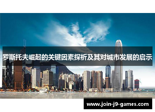 罗斯托夫崛起的关键因素探析及其对城市发展的启示 罗斯托夫崛起的关键因素探析及其对城市发展的启示