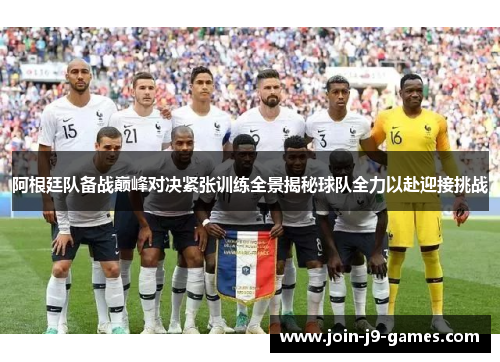 阿根廷队备战巅峰对决紧张训练全景揭秘球队全力以赴迎接挑战