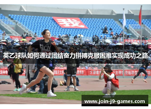 英乙球队如何通过团结奋力拼搏克服困难实现成功之路