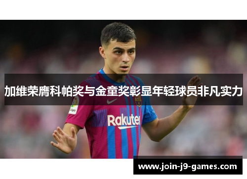 加维荣膺科帕奖与金童奖彰显年轻球员非凡实力