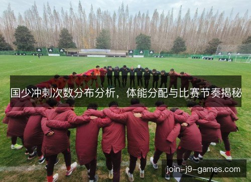 国少冲刺次数分布分析，体能分配与比赛节奏揭秘